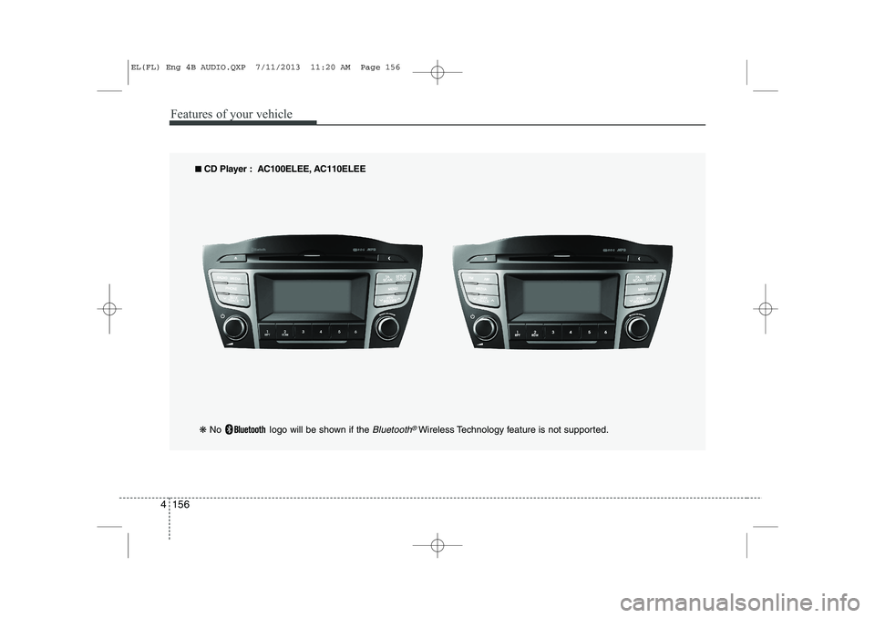 HYUNDAI IX35 2014 Owners Manual Features of your vehicle
156
4
■■
CD Player : AC100ELEE, AC110ELEE
❋ No logo will be shown if the
Bluetooth®Wireless Technology feature is not supported.
EL(FL) Eng 4B AUDIO.QXP 7/11/201 HYUNDAI IX35 2014 Owners Manual Features of your vehicle
156
4
■■
CD Player : AC100ELEE, AC110ELEE
❋ No logo will be shown if the
Bluetooth®Wireless Technology feature is not supported.
EL(FL) Eng 4B AUDIO.QXP 7/11/201