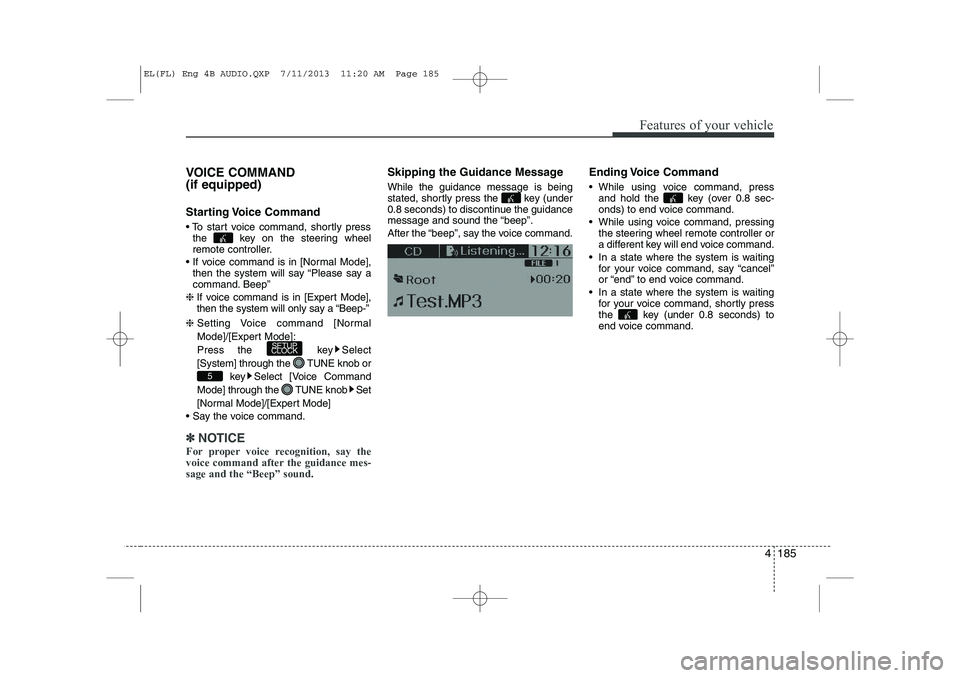 HYUNDAI IX35 2014 Owners Manual 4 185
Features of your vehicle
VOICE COMMAND (if equipped)
Starting Voice Command
To start voice command, shortly pressthe key on the steering wheel
remote controller.
If voice command is in HYUNDAI IX35 2014 Owners Manual 4 185
Features of your vehicle
VOICE COMMAND (if equipped)
Starting Voice Command
To start voice command, shortly pressthe key on the steering wheel
remote controller.
If voice command is in