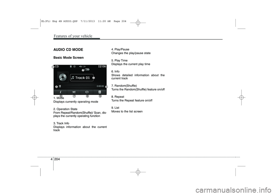 HYUNDAI IX35 2014 Owners Manual Features of your vehicle
204
4
AUDIO CD MODE Basic Mode Screen
1. Mode
Displays currently operating mode
2. Operation State
From Repeat/Random(Shuffle)/ Scan, dis-
plays the currently operating f HYUNDAI IX35 2014 Owners Manual Features of your vehicle
204
4
AUDIO CD MODE Basic Mode Screen
1. Mode
Displays currently operating mode
2. Operation State
From Repeat/Random(Shuffle)/ Scan, dis-
plays the currently operating f