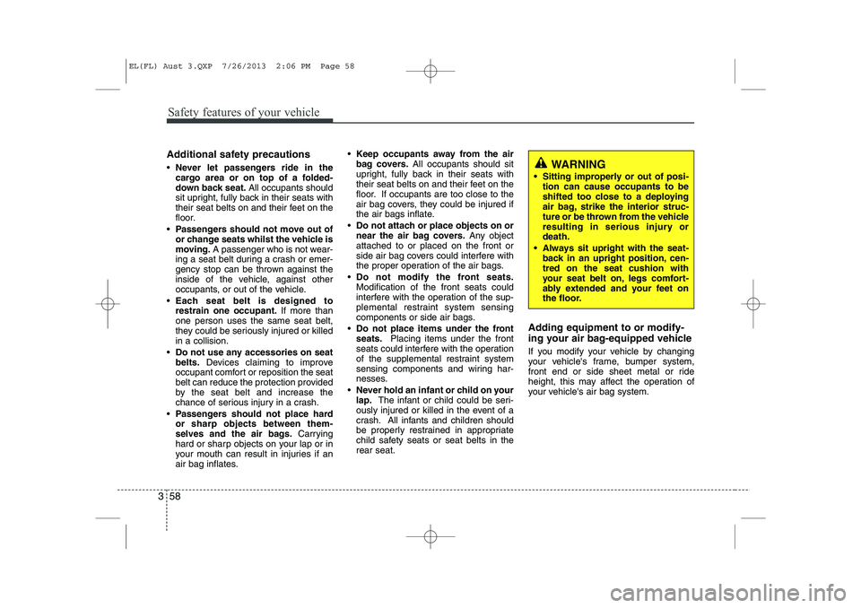 HYUNDAI IX35 2014 Manual PDF Safety features of your vehicle
58
3
Additional safety precautions  Never let passengers ride in the 
cargo area or on top of a folded-
down back seat. All occupants should
sit upright, fully back in