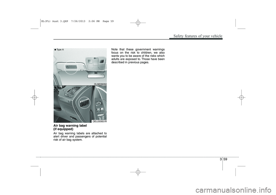 HYUNDAI IX35 2014 Manual PDF 359
Safety features of your vehicle
Air bag warning label  (if equipped) 
Air bag warning labels are attached to 
alert driver and passengers of potential
risk of air bag system.Note that these govern