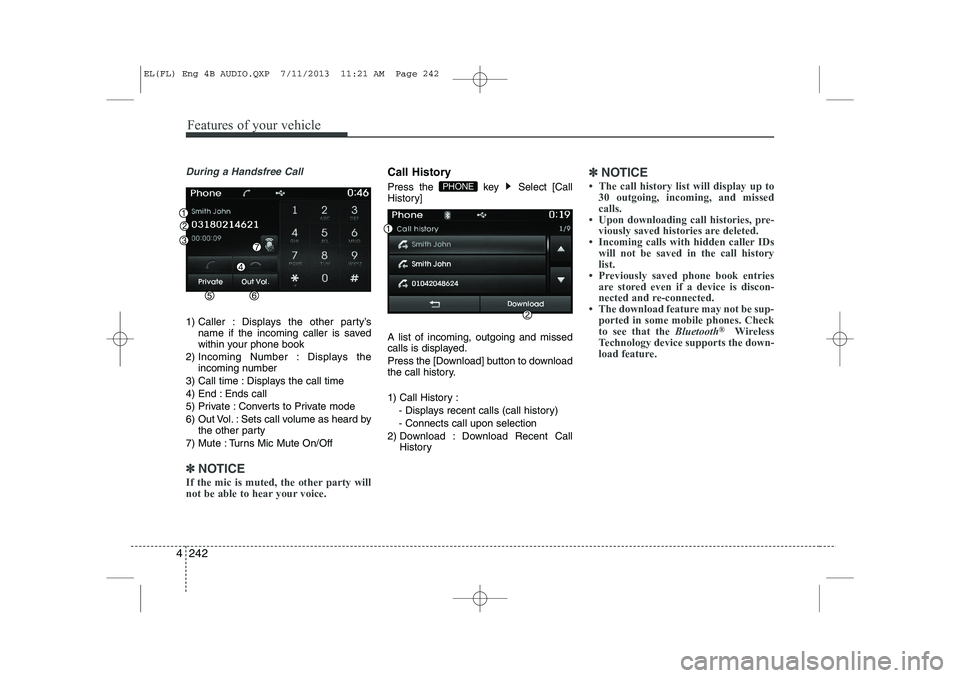 HYUNDAI IX35 2014  Owners Manual Features of your vehicle
242
4
During a Handsfree Call
1) Caller : Displays the other party’s
name if the incoming caller is saved 
within your phone book
2) Incoming Number : Displays the incoming 