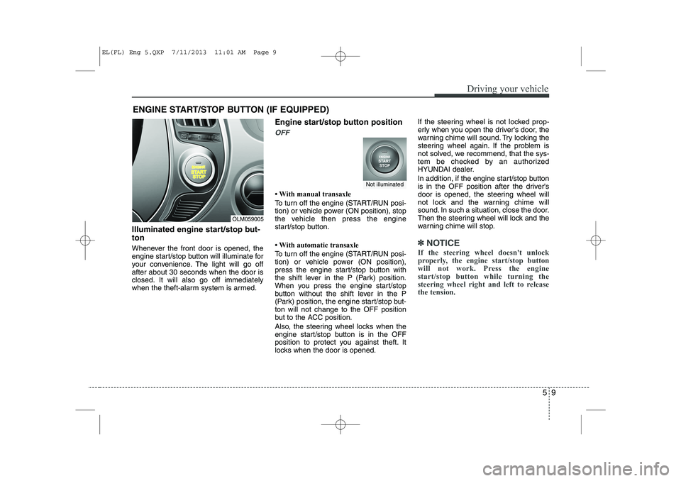 HYUNDAI IX35 2014 Owners Manual 59
Driving your vehicle
ENGINE START/STOP BUTTON (IF EQUIPPED)
Illuminated engine start/stop but- ton
Whenever the front door is opened, the
engine start/stop button will illuminate for
your conveni HYUNDAI IX35 2014 Owners Manual 59
Driving your vehicle
ENGINE START/STOP BUTTON (IF EQUIPPED)
Illuminated engine start/stop but- ton
Whenever the front door is opened, the
engine start/stop button will illuminate for
your conveni