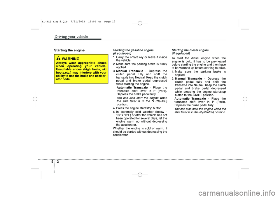 HYUNDAI IX35 2014 Owners Manual Driving your vehicle
12
5
Starting the engineStarting the gasoline engine
(if equipped)
1. Carry the smart key or leave it inside the vehicle.
2. Make sure the parking brake is firmly applied.
3. Man HYUNDAI IX35 2014 Owners Manual Driving your vehicle
12
5
Starting the engineStarting the gasoline engine
(if equipped)
1. Carry the smart key or leave it inside the vehicle.
2. Make sure the parking brake is firmly applied.
3. Man