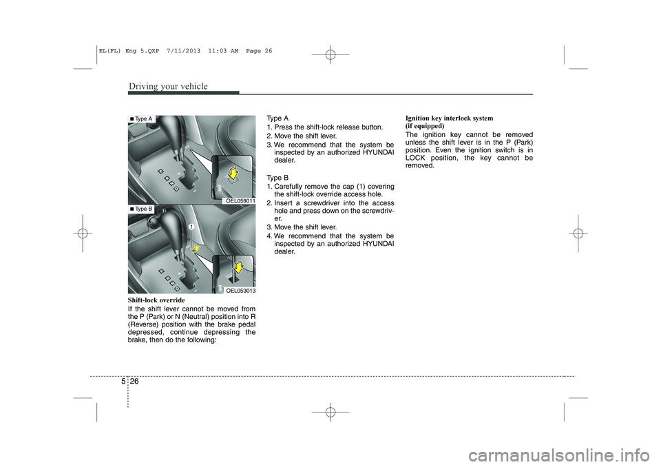 HYUNDAI IX35 2014 Owners Manual Driving your vehicle
26
5
Shift-lock override
If the shift lever cannot be moved from
the P (Park) or N (Neutral) position into R
(Reverse) position with the brake pedal
depressed, continue depressi HYUNDAI IX35 2014 Owners Manual Driving your vehicle
26
5
Shift-lock override
If the shift lever cannot be moved from
the P (Park) or N (Neutral) position into R
(Reverse) position with the brake pedal
depressed, continue depressi