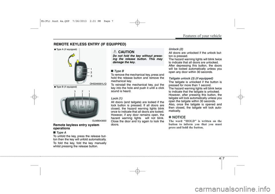 HYUNDAI IX35 2014  Owners Manual 47
Features of your vehicle
Remote keyless entry system operations
■■Type A
To unfold the key, press the release but- 
ton then the key will unfold automatically. 
To fold the key, fold the key ma