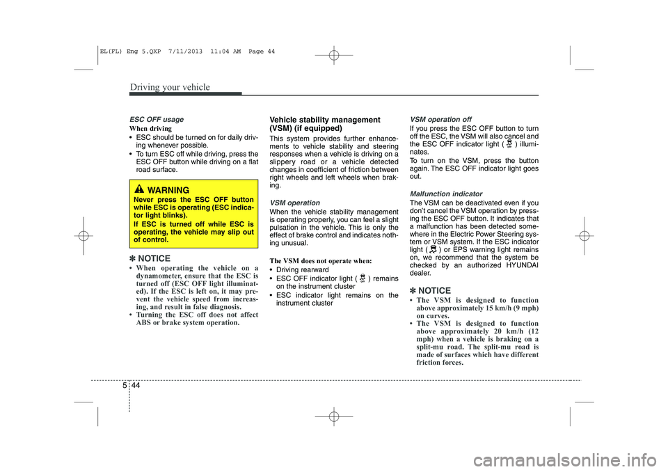 HYUNDAI IX35 2014 Owners Manual Driving your vehicle
44
5
ESC OFF usage
When driving
ESC should be turned on for daily driv-
ing whenever possible.
To turn ESC off while driving, press the ESC OFF button while driving on a flat HYUNDAI IX35 2014 Owners Manual Driving your vehicle
44
5
ESC OFF usage
When driving
ESC should be turned on for daily driv-
ing whenever possible.
To turn ESC off while driving, press the ESC OFF button while driving on a flat