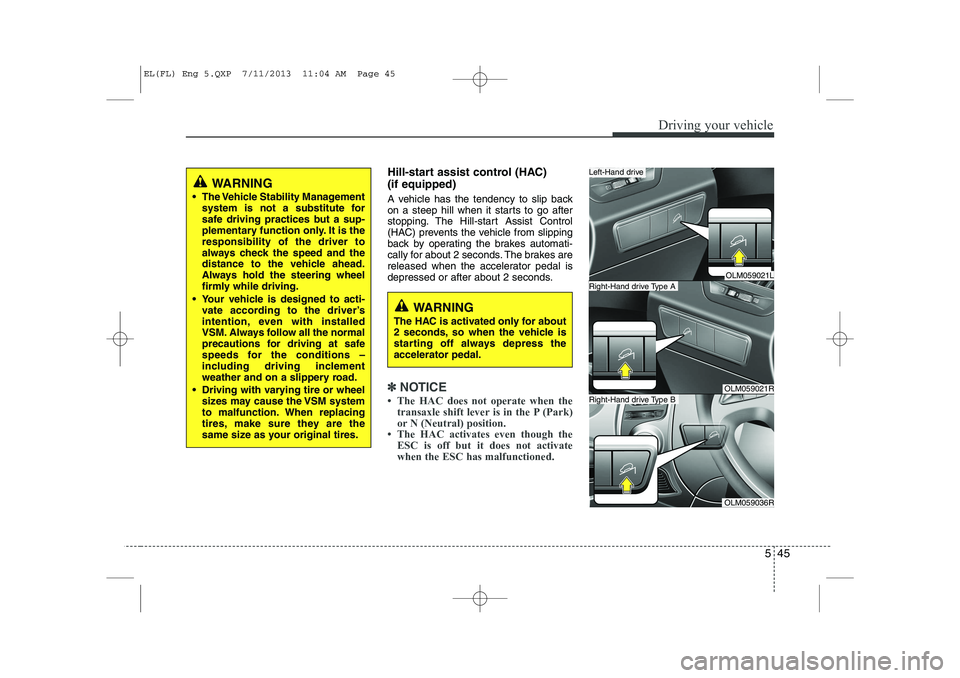 HYUNDAI IX35 2014 Owners Manual 545
Driving your vehicle
Hill-start assist control (HAC) (if equipped)
A vehicle has the tendency to slip back
on a steep hill when it starts to go after
stopping. The Hill-start Assist Control
(H HYUNDAI IX35 2014 Owners Manual 545
Driving your vehicle
Hill-start assist control (HAC) (if equipped)
A vehicle has the tendency to slip back
on a steep hill when it starts to go after
stopping. The Hill-start Assist Control
(H