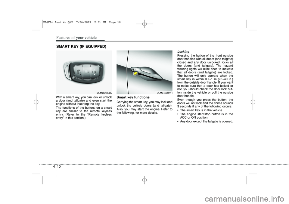 HYUNDAI IX35 2014 Manual Online Features of your vehicle
10
4
With a smart key, you can lock or unlock
a door (and tailgate) and even start the
engine without inserting the key.
The functions of the buttons on a smart
key are sim HYUNDAI IX35 2014 Manual Online Features of your vehicle
10
4
With a smart key, you can lock or unlock
a door (and tailgate) and even start the
engine without inserting the key.
The functions of the buttons on a smart
key are sim