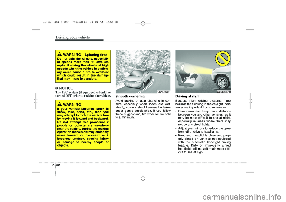 HYUNDAI IX35 2014 Owners Manual Driving your vehicle
58
5
✽✽
NOTICE
The ESC system (if equipped) should be
turned OFF prior to rocking the vehicle.
Smooth cornering
Avoid braking or gear changing in cor-
ners, especially when HYUNDAI IX35 2014 Owners Manual Driving your vehicle
58
5
✽✽
NOTICE
The ESC system (if equipped) should be
turned OFF prior to rocking the vehicle.
Smooth cornering
Avoid braking or gear changing in cor-
ners, especially when