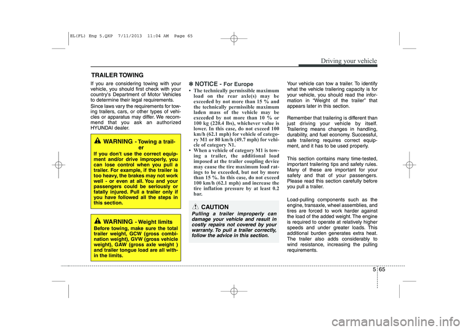 HYUNDAI IX35 2014 Owners Manual 565
Driving your vehicle
If you are considering towing with your
vehicle, you should first check with your
countrys Department of Motor Vehicles
to determine their legal requirements.
Since laws va HYUNDAI IX35 2014 Owners Manual 565
Driving your vehicle
If you are considering towing with your
vehicle, you should first check with your
countrys Department of Motor Vehicles
to determine their legal requirements.
Since laws va