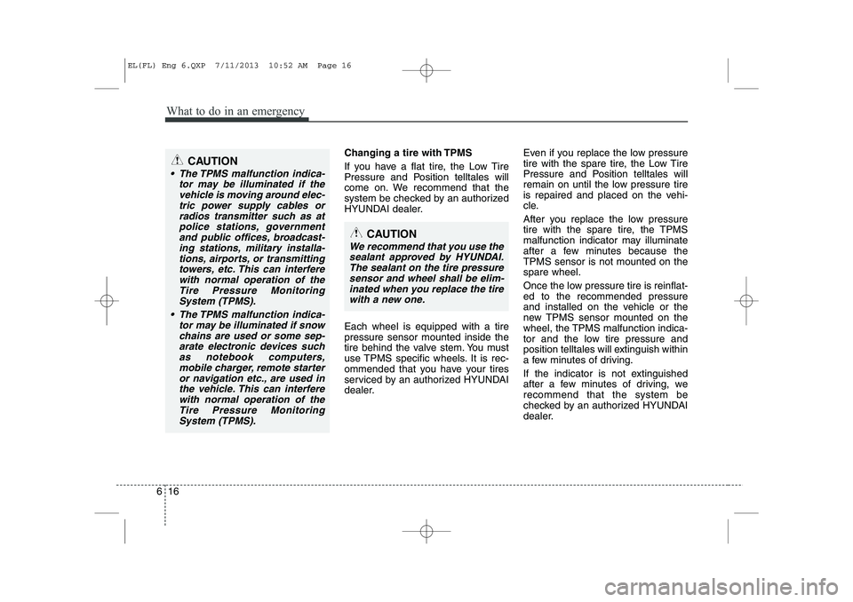 HYUNDAI IX35 2014  Owners Manual What to do in an emergency
16
6
Changing a tire with TPMS 
If you have a flat tire, the Low Tire 
Pressure and Position telltales will
come on. We recommend that the
system be checked by an authorized