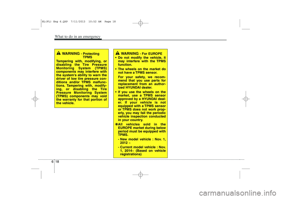 HYUNDAI IX35 2014 Workshop Manual What to do in an emergency
18
6
WARNING  - Protecting
TPMS
Tampering with, modifying, or 
disabling the Tire PressureMonitoring System (TPMS)
components may interfere withthe systems ability to warn 