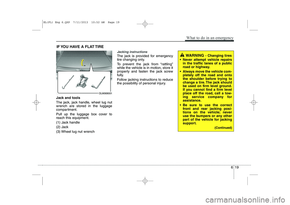 HYUNDAI IX35 2014  Owners Manual 619
What to do in an emergency
IF YOU HAVE A FLAT TIRE
Jack and tools 
The jack, jack handle, wheel lug nut wrench are stored in the luggage
compartment. 
Pull up the luggage box cover to reach this e