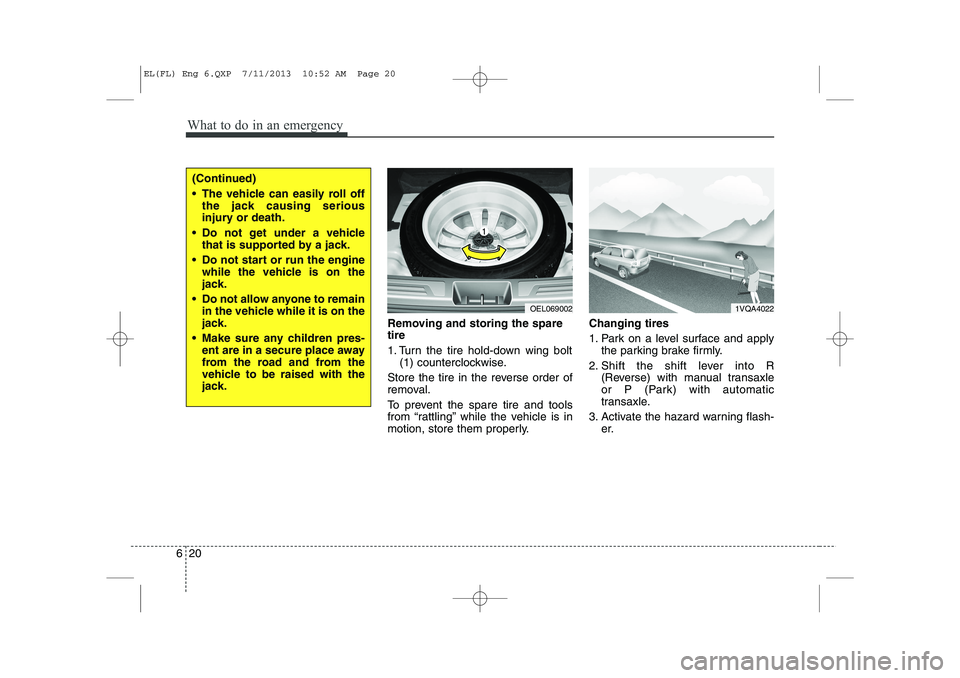 HYUNDAI IX35 2014  Owners Manual What to do in an emergency
20
6
Removing and storing the spare tire   
1. Turn the tire hold-down wing bolt
(1) counterclockwise.
Store the tire in the reverse order of 
removal. 
To prevent the spare