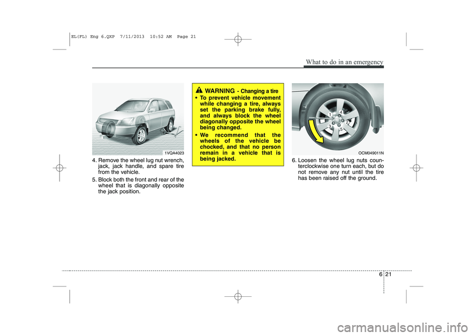 HYUNDAI IX35 2014  Owners Manual 621
What to do in an emergency
4. Remove the wheel lug nut wrench,jack, jack handle, and spare tire 
from the vehicle.
5. Block both the front and rear of the wheel that is diagonally opposite
the jac