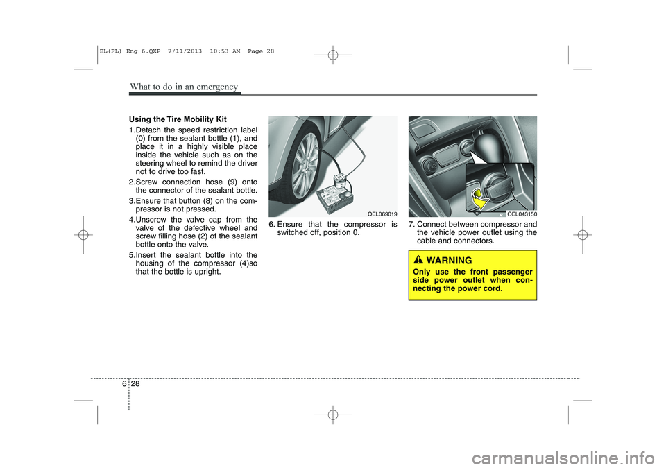 HYUNDAI IX35 2014 Owners Guide What to do in an emergency
28
6
Using the Tire Mobility Kit 
1.Detach the speed restriction label
(0) from the sealant bottle (1), and 
place it in a highly visible place
inside the vehicle such as on HYUNDAI IX35 2014 Owners Guide What to do in an emergency
28
6
Using the Tire Mobility Kit 
1.Detach the speed restriction label
(0) from the sealant bottle (1), and 
place it in a highly visible place
inside the vehicle such as on