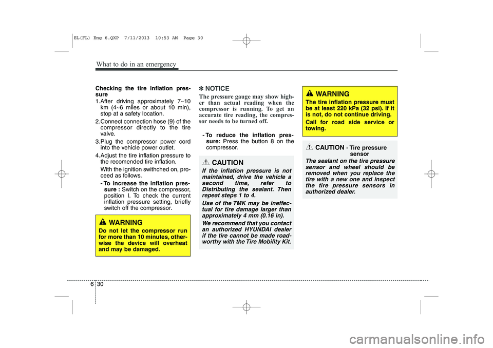 HYUNDAI IX35 2014 Workshop Manual What to do in an emergency
30
6
Checking the tire inflation pres- sure 
1.After driving approximately 7~10
km (4~6 miles or about 10 min), 
stop at a safety location.
2.Connect connection hose (9) of 