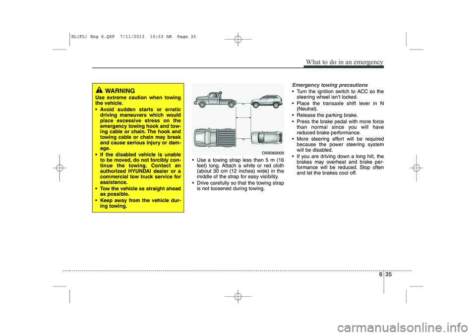 HYUNDAI IX35 2014  Owners Manual 635
What to do in an emergency
 Use a towing strap less than 5 m (16feet) long. Attach a white or red cloth (about 30 cm (12 inches) wide) in the
middle of the strap for easy visibility.
 Drive care