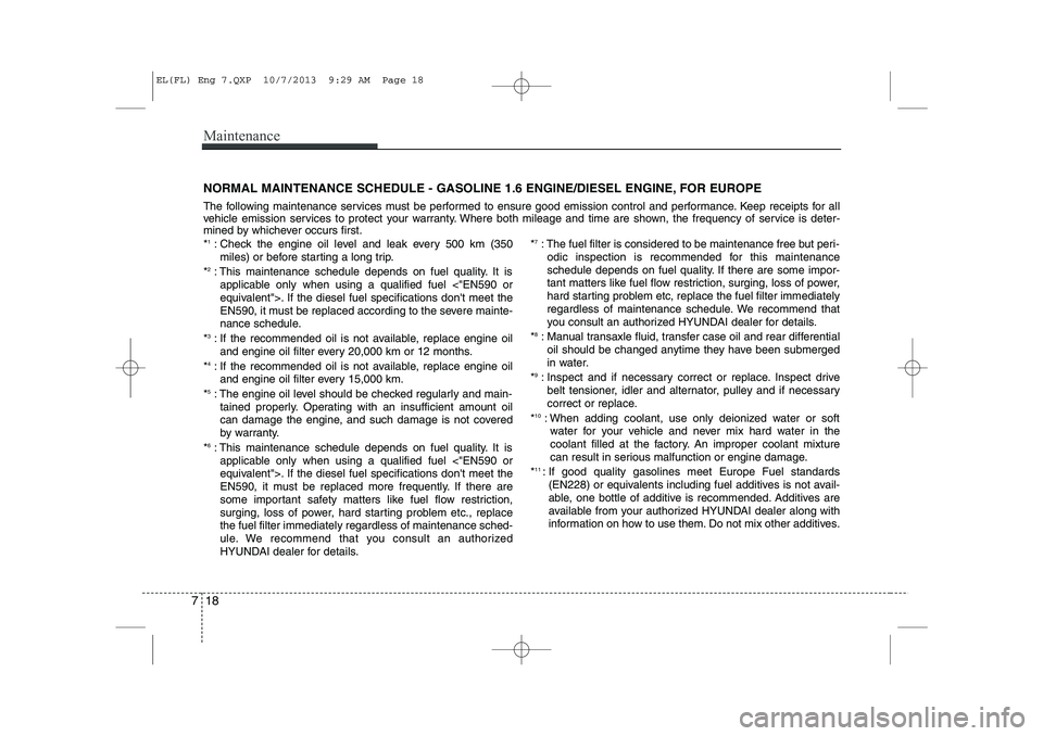 HYUNDAI IX35 2014 Owners Manual Maintenance
18
7
NORMAL MAINTENANCE SCHEDULE - GASOLINE 1.6 ENGINE/DIESEL ENGINE, FOR EUROPE
The following maintenance services must be performed to ensure good emission control and performance. Keep HYUNDAI IX35 2014 Owners Manual Maintenance
18
7
NORMAL MAINTENANCE SCHEDULE - GASOLINE 1.6 ENGINE/DIESEL ENGINE, FOR EUROPE
The following maintenance services must be performed to ensure good emission control and performance. Keep