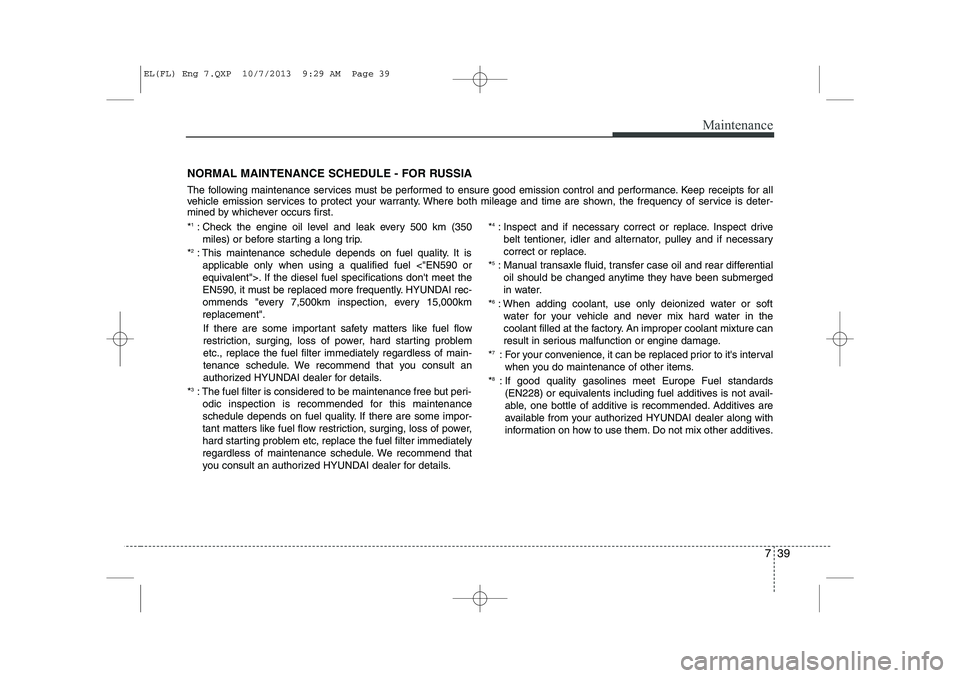 HYUNDAI IX35 2014 Owners Manual 739
Maintenance
NORMAL MAINTENANCE SCHEDULE - FOR RUSSIA
The following maintenance services must be performed to ensure good emission control and performance. Keep receipts for all
vehicle emission HYUNDAI IX35 2014 Owners Manual 739
Maintenance
NORMAL MAINTENANCE SCHEDULE - FOR RUSSIA
The following maintenance services must be performed to ensure good emission control and performance. Keep receipts for all
vehicle emission