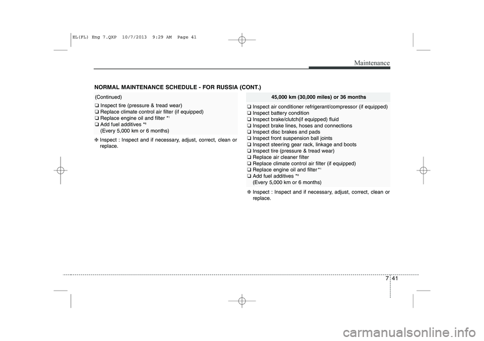 HYUNDAI IX35 2014 Owners Manual 741
Maintenance
NORMAL MAINTENANCE SCHEDULE - FOR RUSSIA (CONT.)
(Continued)
❑ Inspect tire (pressure & tread wear)
❑ Replace climate control air filter (if equipped)
❑ Replace engine oil and HYUNDAI IX35 2014 Owners Manual 741
Maintenance
NORMAL MAINTENANCE SCHEDULE - FOR RUSSIA (CONT.)
(Continued)
❑ Inspect tire (pressure & tread wear)
❑ Replace climate control air filter (if equipped)
❑ Replace engine oil and