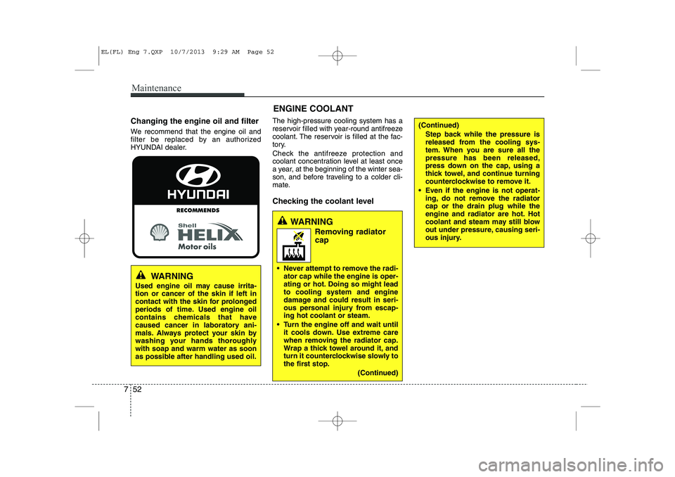HYUNDAI IX35 2014  Owners Manual Maintenance
52
7
ENGINE COOLANT
Changing the engine oil and filter 
We recommend that the engine oil and 
filter be replaced by an authorized
HYUNDAI dealer. The high-pressure cooling system has a
res
