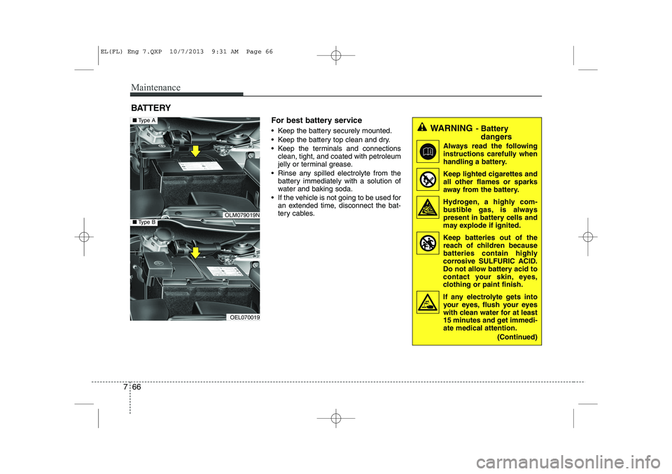 HYUNDAI IX35 2014  Owners Manual Maintenance
66
7
BATTERY
For best battery service 
 Keep the battery securely mounted. 
 Keep the battery top clean and dry.
 Keep the terminals and connectionsclean, tight, and coated with petrole