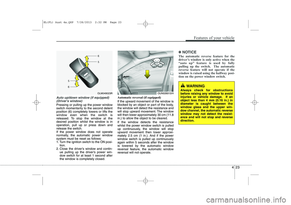 HYUNDAI IX35 2014 Owners Manual 423
Features of your vehicle
Auto up/down window (if equipped)(Drivers window)
Pressing or pulling up the power window
switch momentarily to the second detent
position (6) completely lowers or lift HYUNDAI IX35 2014 Owners Manual 423
Features of your vehicle
Auto up/down window (if equipped)(Drivers window)
Pressing or pulling up the power window
switch momentarily to the second detent
position (6) completely lowers or lift