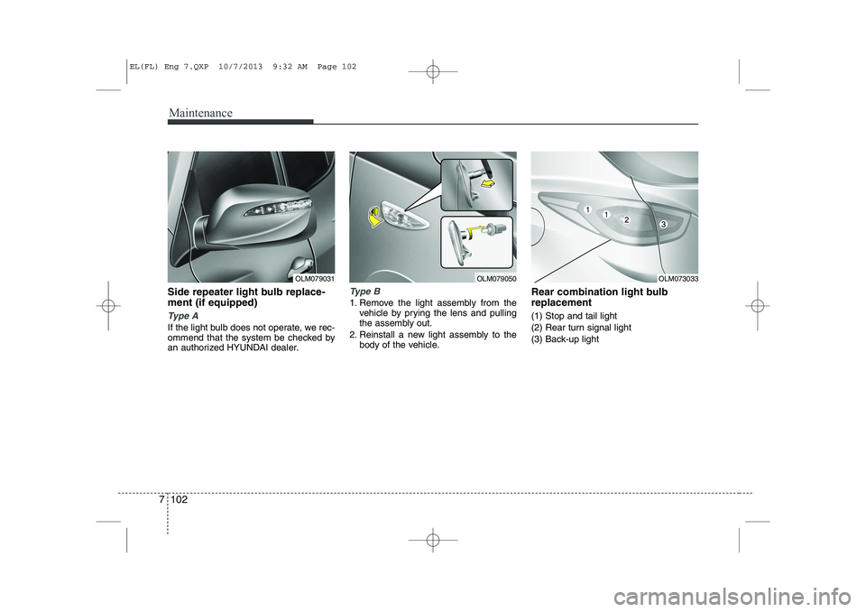 HYUNDAI IX35 2014  Owners Manual Maintenance
102
7
Side repeater light bulb replace- ment (if equipped) 
Type A
If the light bulb does not operate, we rec- 
ommend that the system be checked by
an authorized HYUNDAI dealer.
Type B
1.
