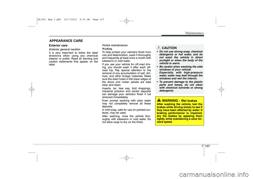 HYUNDAI IX35 2014 Owners Manual 7 107
Maintenance
APPEARANCE CARE
Exterior care
Exterior general caution
It is very important to follow the label
directions when using any chemical
cleaner or polish. Read all warning andcaution st HYUNDAI IX35 2014 Owners Manual 7 107
Maintenance
APPEARANCE CARE
Exterior care
Exterior general caution
It is very important to follow the label
directions when using any chemical
cleaner or polish. Read all warning andcaution st