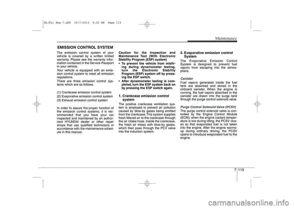 HYUNDAI IX35 2014 Owners Manual 7 113
Maintenance
EMISSION CONTROL SYSTEM
The emission control system of your
vehicle is covered by a written limited
warranty. Please see the warranty infor-
mation contained in the Service Passport HYUNDAI IX35 2014 Owners Manual 7 113
Maintenance
EMISSION CONTROL SYSTEM
The emission control system of your
vehicle is covered by a written limited
warranty. Please see the warranty infor-
mation contained in the Service Passport