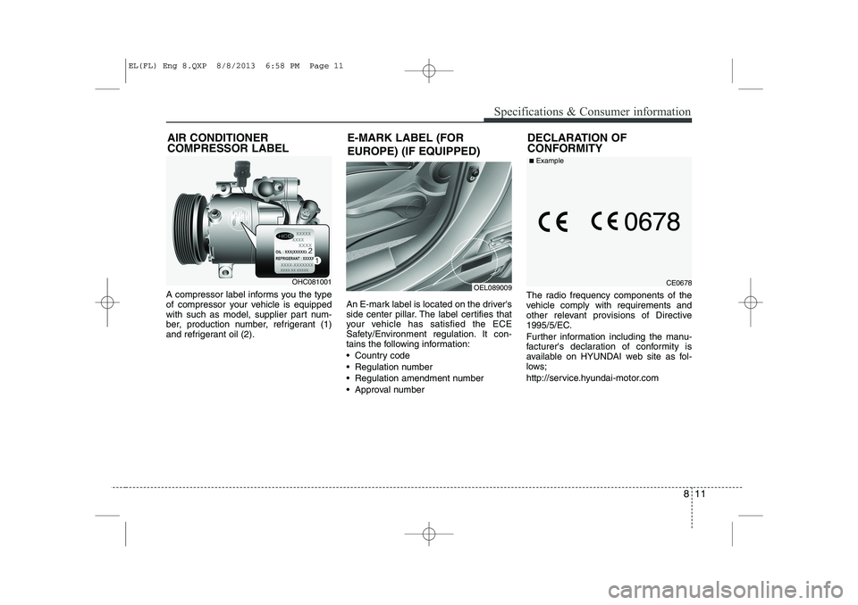 HYUNDAI IX35 2014 Owners Manual 811
Specifications & Consumer information
A compressor label informs you the type
of compressor your vehicle is equipped
with such as model, supplier part num-
ber, production number, refrigerant (1) HYUNDAI IX35 2014 Owners Manual 811
Specifications & Consumer information
A compressor label informs you the type
of compressor your vehicle is equipped
with such as model, supplier part num-
ber, production number, refrigerant (1)