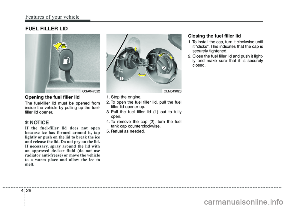 HYUNDAI IX35 2012 Owners Manual Features of your vehicle
26
4
Opening the fuel filler lid
The fuel-filler lid must be opened from
inside the vehicle by pulling up the fuel-
filler lid opener.
✽✽
NOTICE
If the fuel-filler lid d HYUNDAI IX35 2012 Owners Manual Features of your vehicle
26
4
Opening the fuel filler lid
The fuel-filler lid must be opened from
inside the vehicle by pulling up the fuel-
filler lid opener.
✽✽
NOTICE
If the fuel-filler lid d
