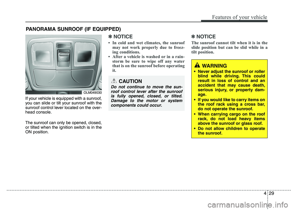 HYUNDAI IX35 2012 Owners Manual 429
Features of your vehicle
If your vehicle is equipped with a sunroof,
you can slide or tilt your sunroof with the
sunroof control lever located on the over-
head console. The sunroof can only be o HYUNDAI IX35 2012 Owners Manual 429
Features of your vehicle
If your vehicle is equipped with a sunroof,
you can slide or tilt your sunroof with the
sunroof control lever located on the over-
head console. The sunroof can only be o