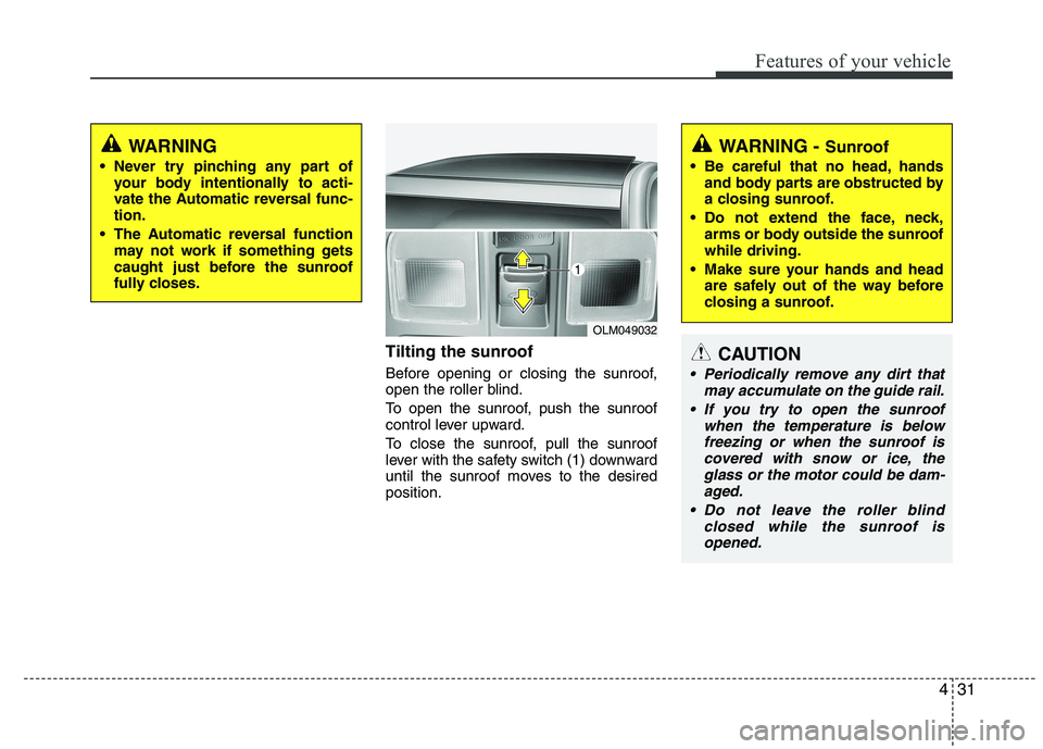 HYUNDAI IX35 2012 Owners Manual 431
Features of your vehicle
WARNING
Never try pinching any part of your body intentionally to acti-
vate the Automatic reversal func-tion.
The Automatic reversal function may not work if somethin HYUNDAI IX35 2012 Owners Manual 431
Features of your vehicle
WARNING
Never try pinching any part of your body intentionally to acti-
vate the Automatic reversal func-tion.
The Automatic reversal function may not work if somethin