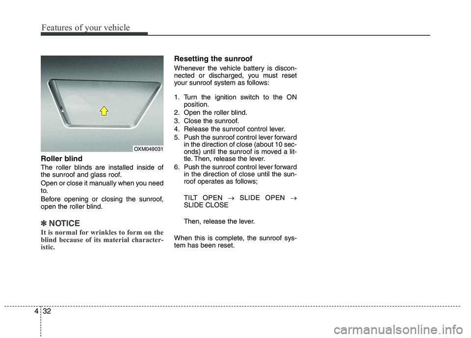 HYUNDAI IX35 2012  Owners Manual Features of your vehicle
32
4
Roller blind   
The roller blinds are installed inside of 
the sunroof and glass roof. 
Open or close it manually when you need 
to. 
Before opening or closing the sunroo