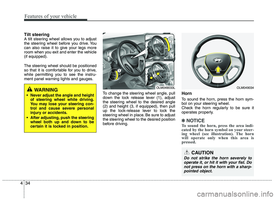HYUNDAI IX35 2012  Owners Manual Features of your vehicle
34
4
CAUTION
Do not strike the horn severely to
operate it, or hit it with your fist. Do
not press on the horn with a sharp-pointed object.
Tilt steering  
A tilt steering whe