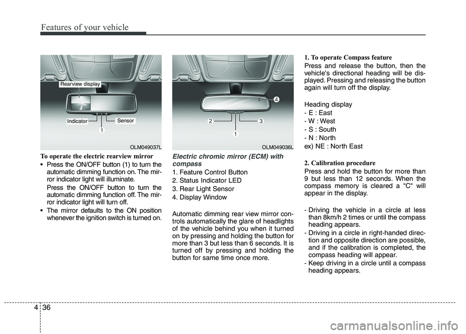 HYUNDAI IX35 2012  Owners Manual Features of your vehicle
36
4
To operate the electric rearview mirror 
 Press the ON/OFF button (1) to turn the
automatic dimming function on. The mir- 
ror indicator light will illuminate. 
Press the