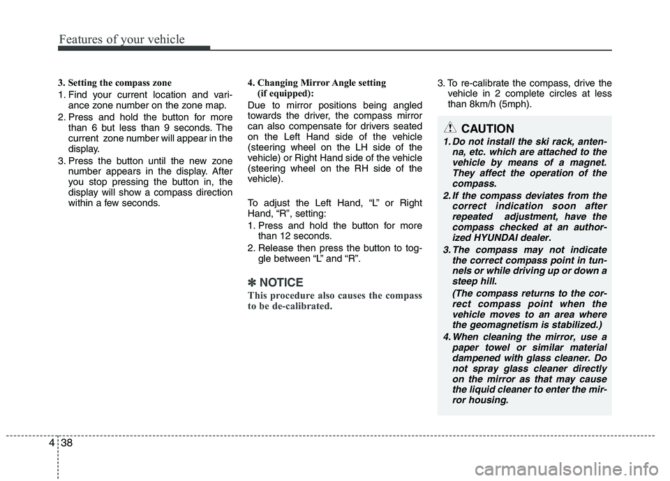 HYUNDAI IX35 2012  Owners Manual Features of your vehicle
38
4
3. Setting the compass zone 
1. Find your current location and vari-
ance zone number on the zone map.
2. Press and hold the button for more than 6 but less than 9 second