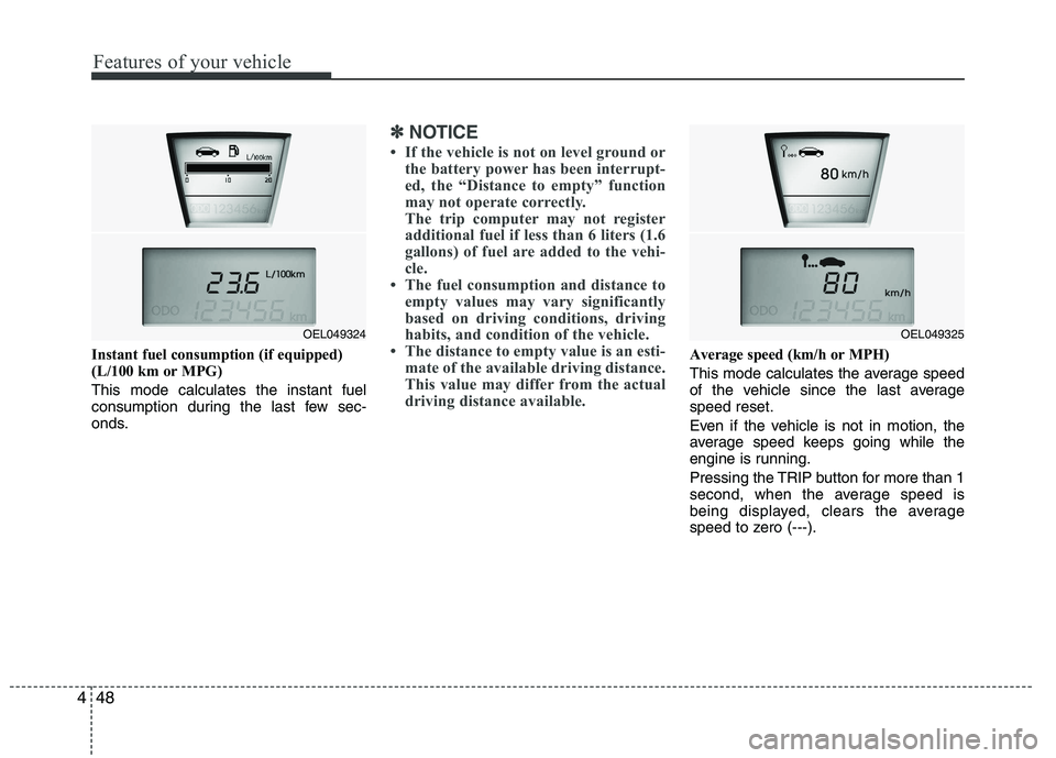 HYUNDAI IX35 2012  Owners Manual Features of your vehicle
48
4
Instant fuel consumption (if equipped) 
(L/100 km or MPG) This mode calculates the instant fuel 
consumption during the last few sec-
onds.
✽✽
NOTICE
 If the vehicle