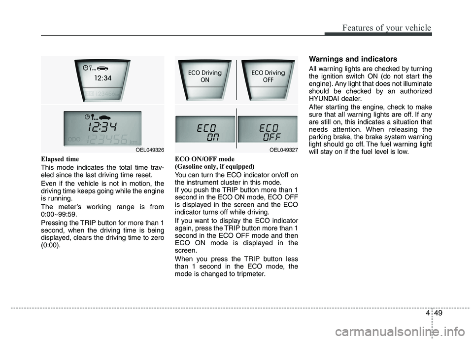HYUNDAI IX35 2012  Owners Manual 449
Features of your vehicle
Elapsed time 
This mode indicates the total time trav- 
eled since the last driving time reset. 
Even if the vehicle is not in motion, the 
driving time keeps going while 