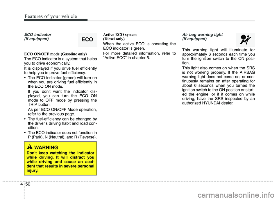 HYUNDAI IX35 2012  Owners Manual Features of your vehicle
50
4
ECO indicator 
(if equipped)
ECO ON/OFF mode (Gasoline only) The ECO indicator is a system that helps 
you to drive economically. 
It is displayed if you drive fuel effic