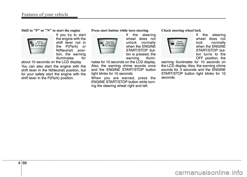 HYUNDAI IX35 2012 Owners Manual Features of your vehicle
66
4
Shift to "P" or "N" to start the engine
If you try to start the engine with the
shift lever not in
the P(Park) or
N(Neutral) posi-
tion, the warning
illuminates for
abou HYUNDAI IX35 2012 Owners Manual Features of your vehicle
66
4
Shift to "P" or "N" to start the engine
If you try to start the engine with the
shift lever not in
the P(Park) or
N(Neutral) posi-
tion, the warning
illuminates for
abou