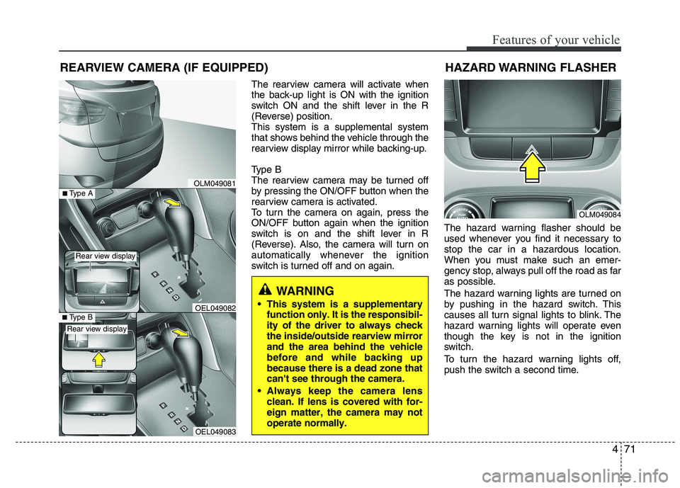 HYUNDAI IX35 2012 Owners Manual 471
Features of your vehicle
The rearview camera will activate when
the back-up light is ON with the ignition
switch ON and the shift lever in the R
(Reverse) position.This system is a supplemental s HYUNDAI IX35 2012 Owners Manual 471
Features of your vehicle
The rearview camera will activate when
the back-up light is ON with the ignition
switch ON and the shift lever in the R
(Reverse) position.This system is a supplemental s