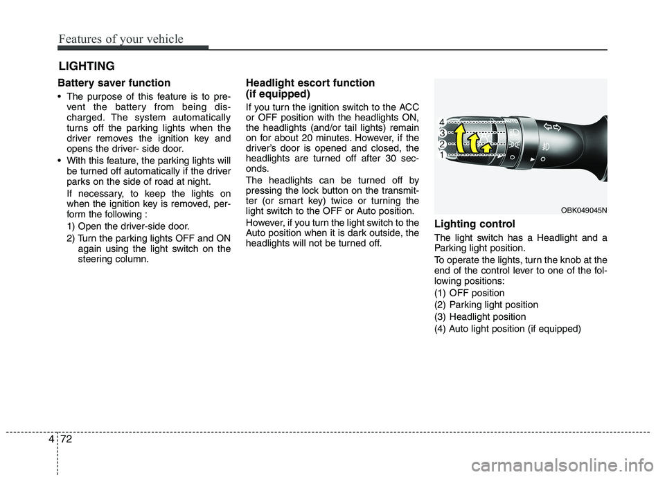 HYUNDAI IX35 2012 Owners Manual Features of your vehicle
72
4
Battery saver function
The purpose of this feature is to pre-
vent the battery from being dis-
charged. The system automatically
turns off the parking lights when t HYUNDAI IX35 2012 Owners Manual Features of your vehicle
72
4
Battery saver function
The purpose of this feature is to pre-
vent the battery from being dis-
charged. The system automatically
turns off the parking lights when t
