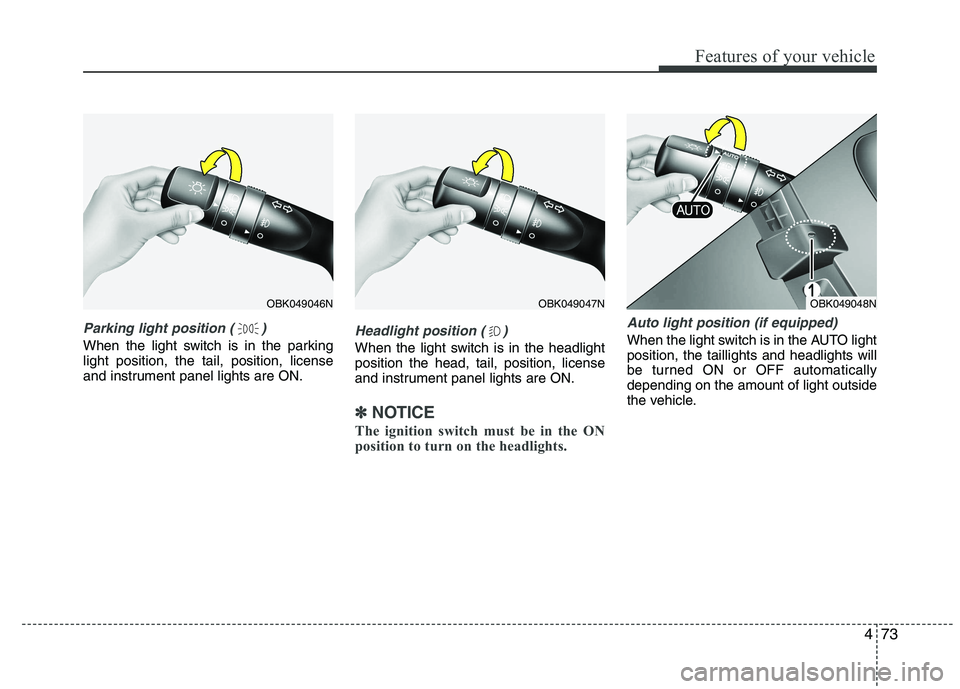 HYUNDAI IX35 2012 Owners Manual 473
Features of your vehicle
Parking light position ( )
When the light switch is in the parking light position, the tail, position, license
and instrument panel lights are ON.Headlight position ( )
Wh HYUNDAI IX35 2012 Owners Manual 473
Features of your vehicle
Parking light position ( )
When the light switch is in the parking light position, the tail, position, license
and instrument panel lights are ON.Headlight position ( )
Wh