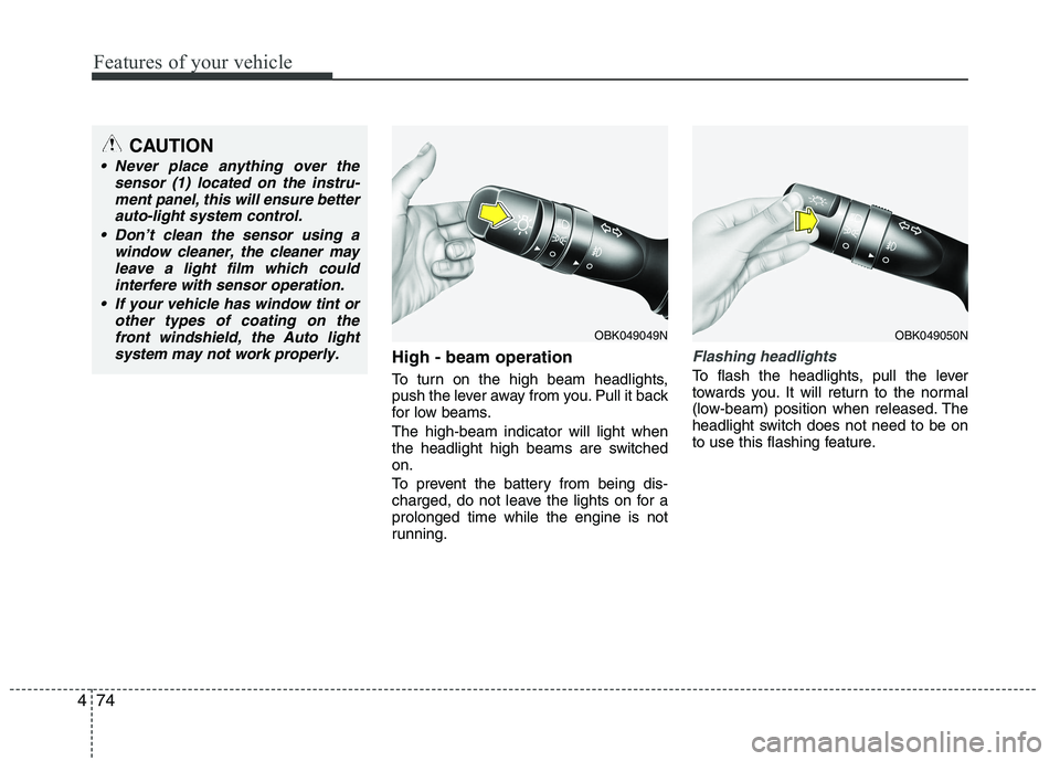 HYUNDAI IX35 2012 Owners Manual Features of your vehicle
74
4
High - beam operation
To turn on the high beam headlights,
push the lever away from you. Pull it back
for low beams. The high-beam indicator will light when
the headl HYUNDAI IX35 2012 Owners Manual Features of your vehicle
74
4
High - beam operation
To turn on the high beam headlights,
push the lever away from you. Pull it back
for low beams. The high-beam indicator will light when
the headl