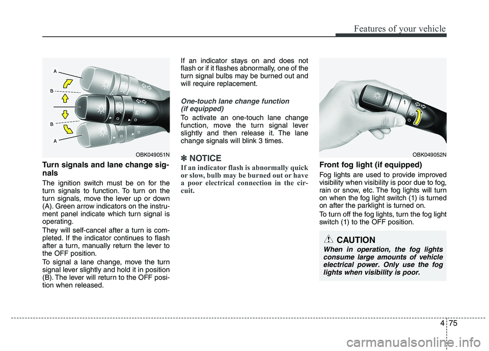 HYUNDAI IX35 2012 Owners Manual 475
Features of your vehicle
Turn signals and lane change sig- nals
The ignition switch must be on for the
turn signals to function. To turn on the
turn signals, move the lever up or down
(A). Green HYUNDAI IX35 2012 Owners Manual 475
Features of your vehicle
Turn signals and lane change sig- nals
The ignition switch must be on for the
turn signals to function. To turn on the
turn signals, move the lever up or down
(A). Green