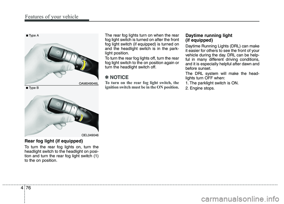 HYUNDAI IX35 2012 Owners Manual Features of your vehicle
76
4
Rear fog light (if equipped)
To turn the rear fog lights on, turn the
headlight switch to the headlight on posi-
tion and turn the rear fog light switch (1)to the on p HYUNDAI IX35 2012 Owners Manual Features of your vehicle
76
4
Rear fog light (if equipped)
To turn the rear fog lights on, turn the
headlight switch to the headlight on posi-
tion and turn the rear fog light switch (1)to the on p